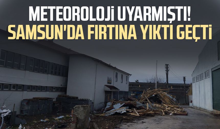 Meteoroloji uyarmıştı! Samsun'da fırtına yıktı geçti