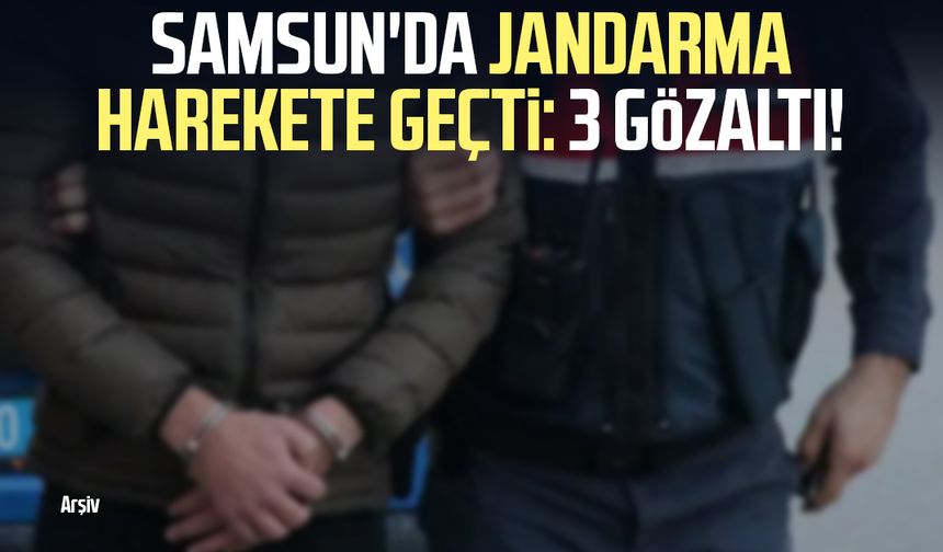 Samsun'da jandarma harekete geçti: 3 gözaltı!