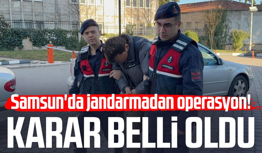 Samsun'da jandarmadan operasyon! Karar belli oldu