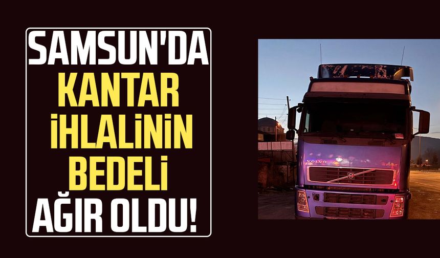 Samsun'da kantar ihlalinin bedeli ağır oldu!