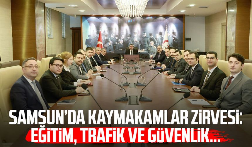Samsun’da kaymakamlar zirvesi: Eğitim, trafik ve güvenlik...
