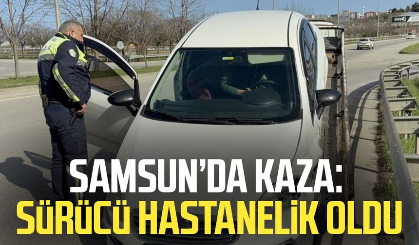 Samsun’da korkutan kaza: Sürücü hastanelik oldu