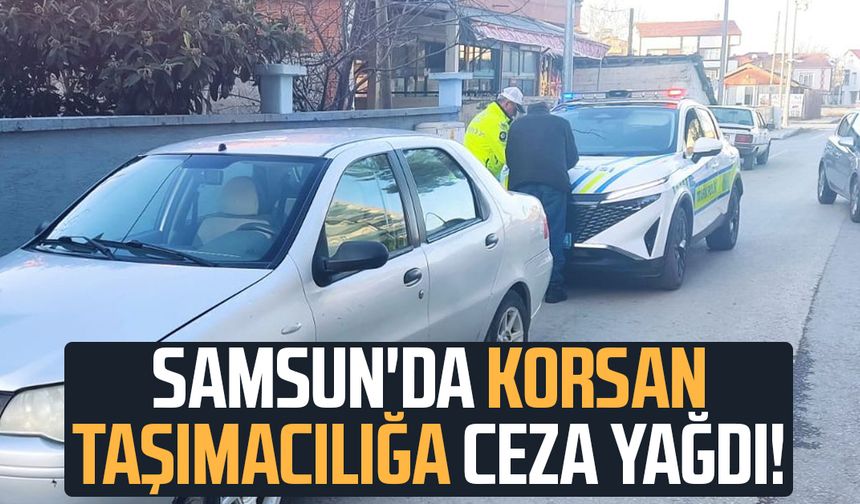 Samsun'da korsan taşımacılığa ceza yağdı!