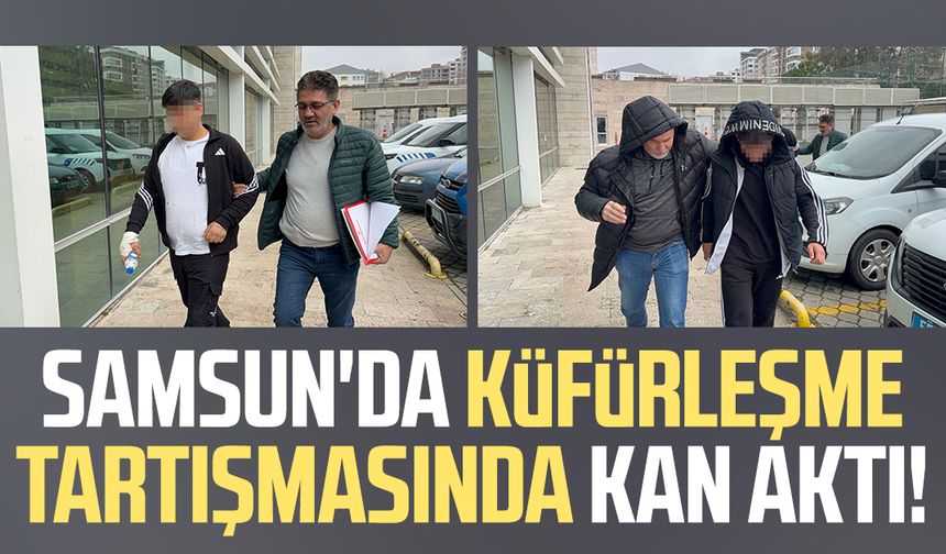 Samsun'da küfürleşme tartışmasında kan aktı!