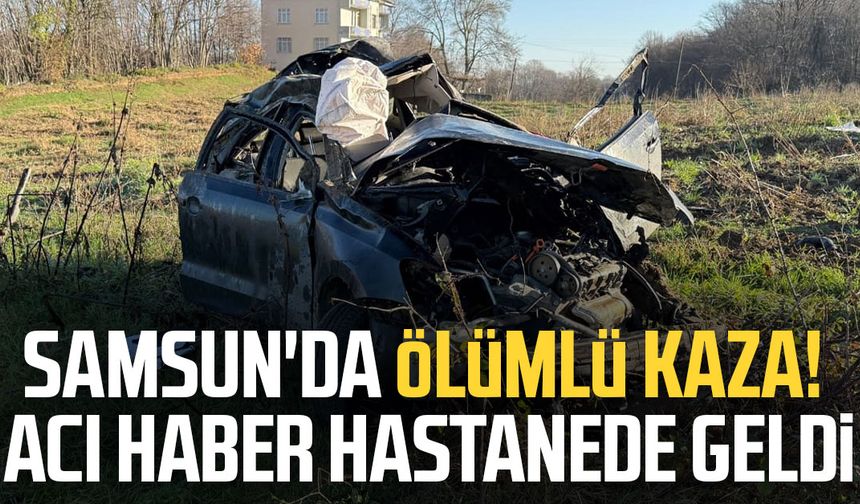Samsun'da ölümlü kaza! Acı haber hastanede geldi