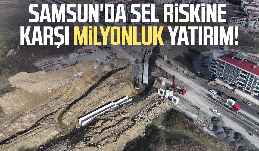 Samsun'da sel riskine karşı milyonluk yatırım