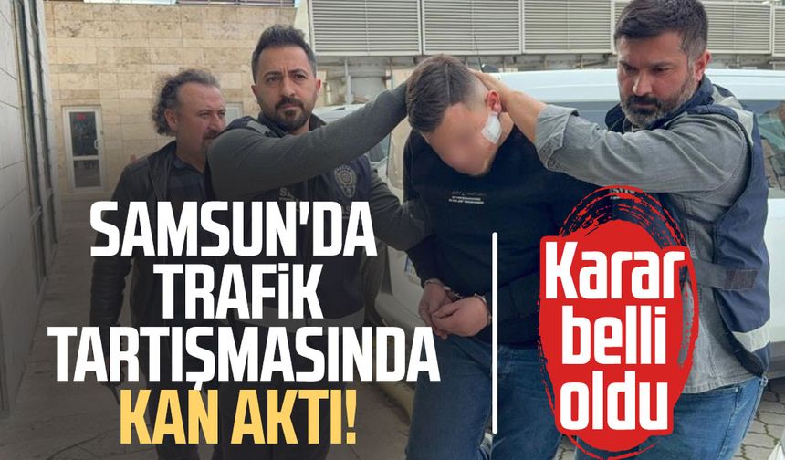 Samsun'da trafik tartışmasında kan aktı! Karar belli oldu