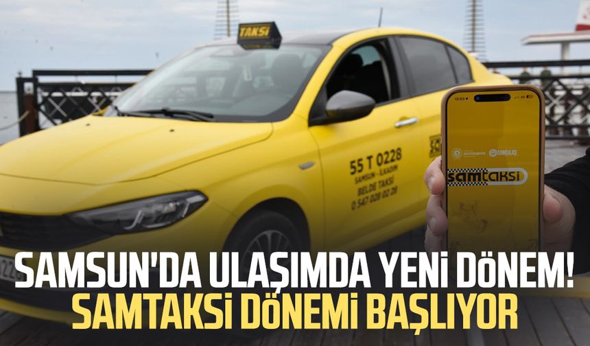 Samsun'da ulaşımda yeni dönem! SamTaksi dönemi başlıyor