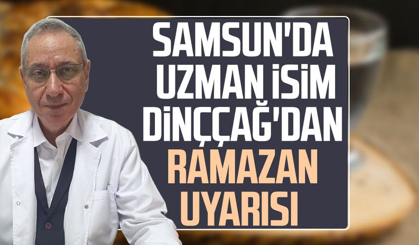 Samsun'da uzman isim Emin Dinççağ'dan Ramazan uyarısı