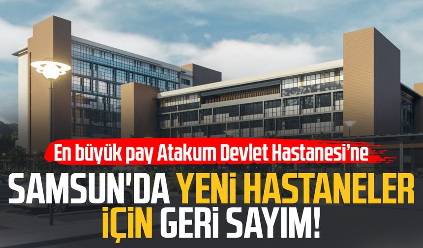Samsun'da yeni hastaneler için geri sayım! 8 ayrı yatırım