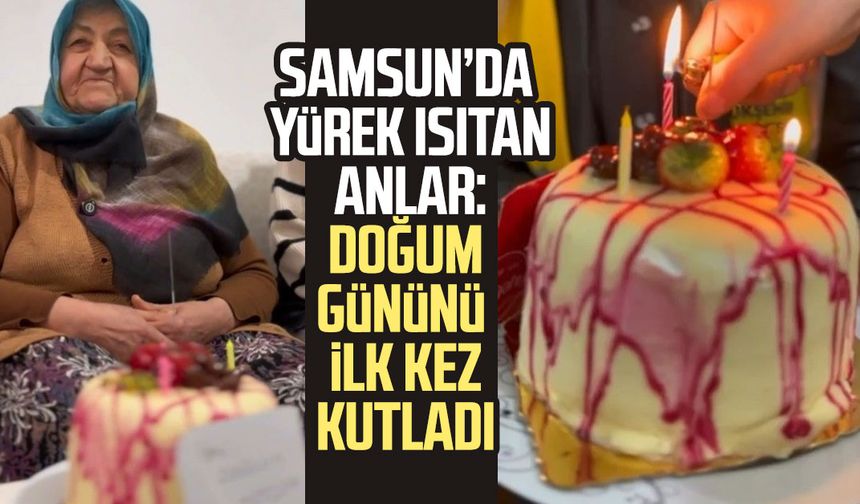 Samsun’da yürek ısıtan anlar: Doğum gününü ilk kez kutladı