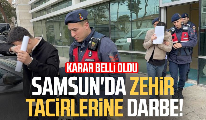 Samsun'da zehir tacirlerine darbe! Karar belli oldu