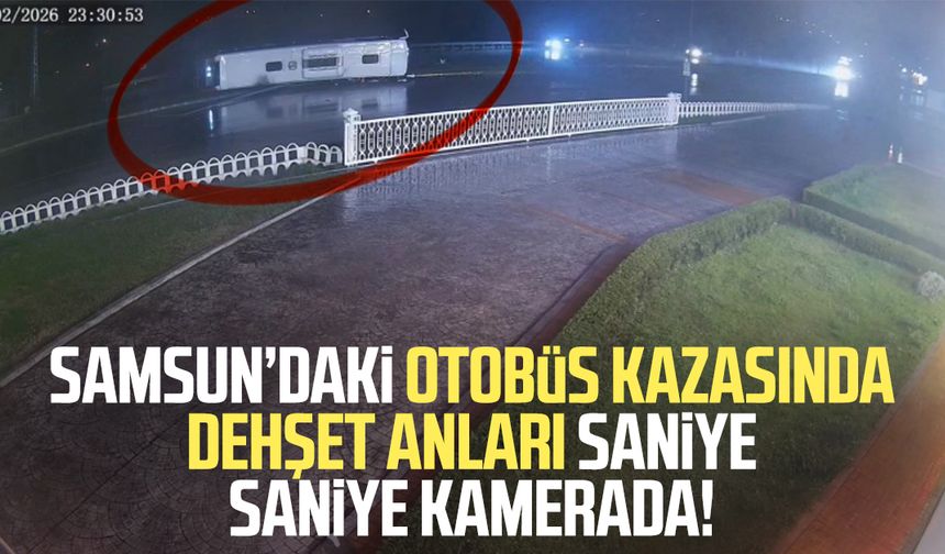 Samsun’daki otobüs kazasında dehşet anları saniye saniye kamerada!