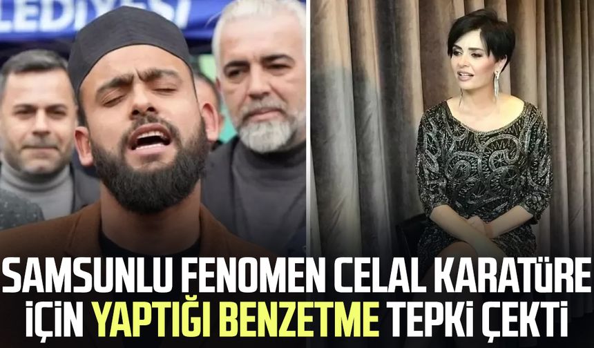 Samsunlu fenomen Celal Karatüre için yaptığı benzetme tepki çekti