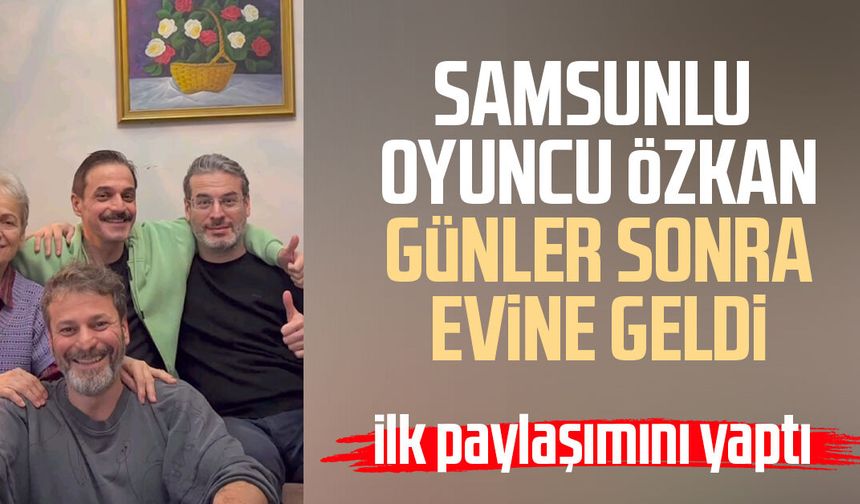 Samsunlu oyuncu Ufuk Özkan günler sonra evine geldi