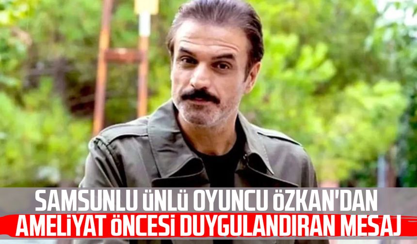 Samsunlu ünlü oyuncu Ufuk Özkan'dan duygulandıran mesaj