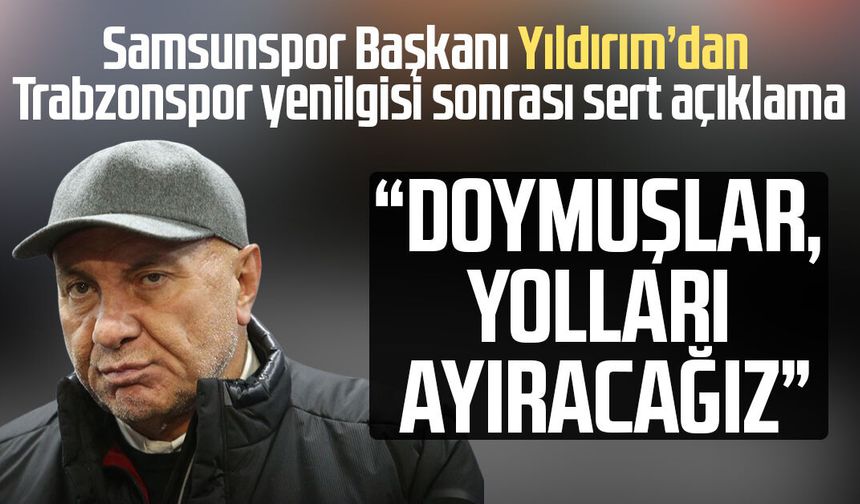 Samsunspor Başkanı Yüksel Yıldırım maç sonu ateş püskürdü: "Yolları ayıracağız"
