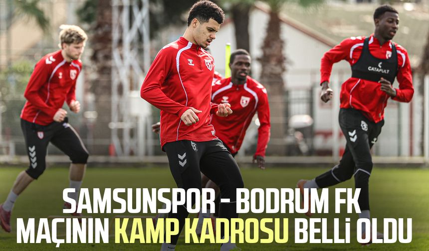 Samsunspor - Bodrum FK maçının kamp kadrosu belli oldu