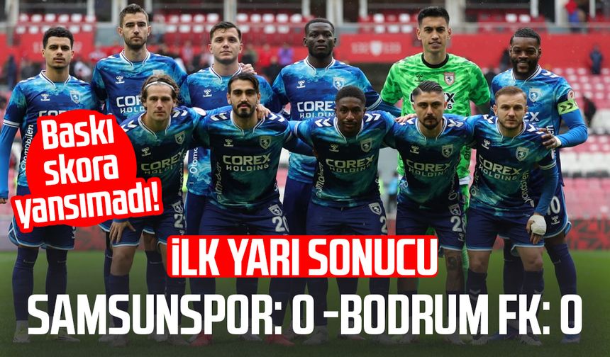 Samsunspor: 0 - Bodrum FK: 0 (İlk yarı sonucu)
