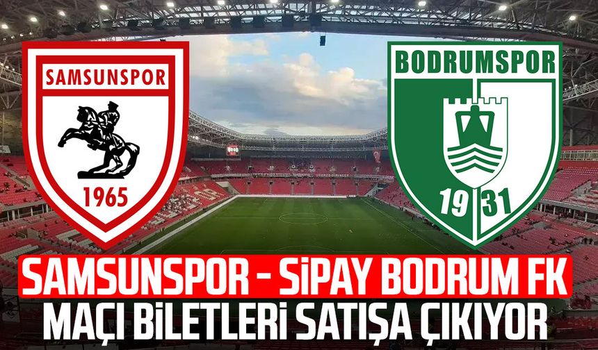Samsunspor - Sipay Bodrum FK maçı biletleri satışa çıkıyor