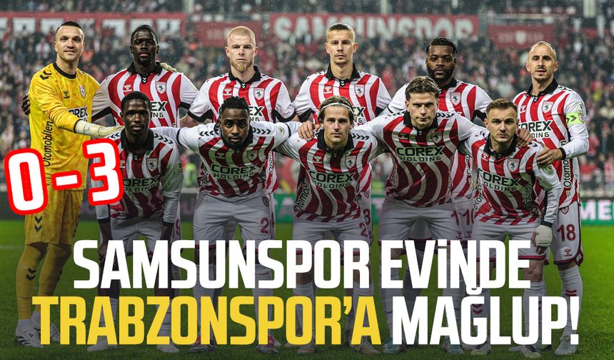 Samsunspor evinde Trabzonspor'a mağlup! 0-3