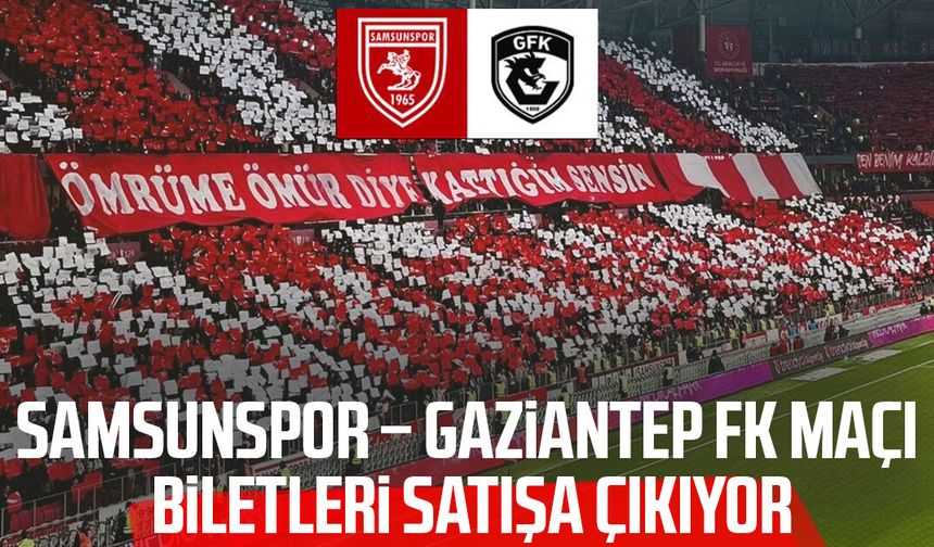 Samsunspor – Gaziantep FK maçı biletleri satışa çıkıyor