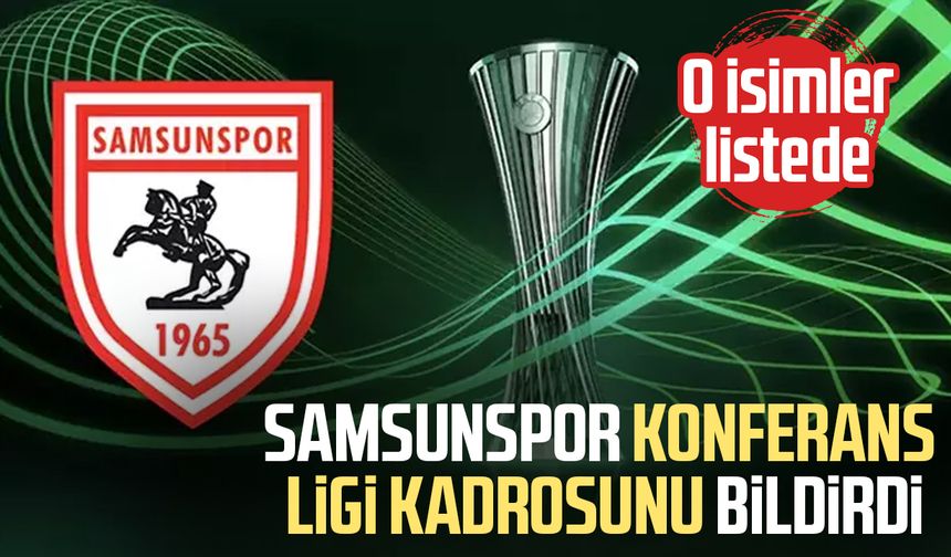 Samsunspor Konferans Ligi kadrosunu bildirdi: O isimler listede