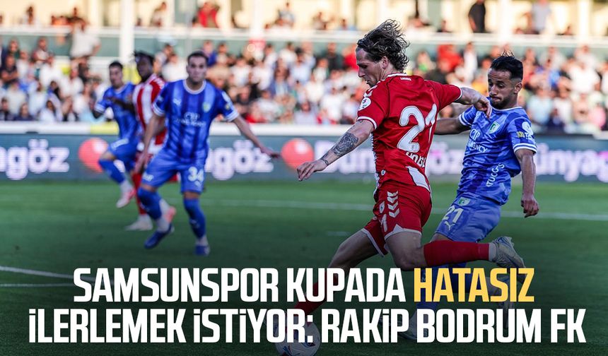 Samsunspor kupada hatasız ilerlemek istiyor: Rakip Bodrum FK