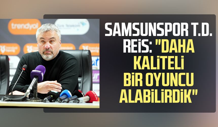 Samsunspor T.D. Thomas Reis: "Daha kaliteli bir oyuncu alabilirdik"