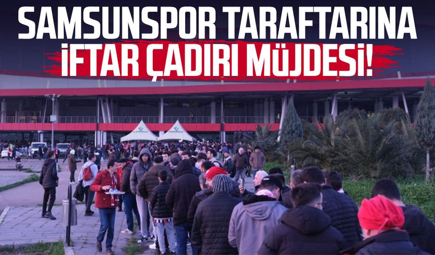 Samsunspor taraftarına iftar çadırı müjdesi!