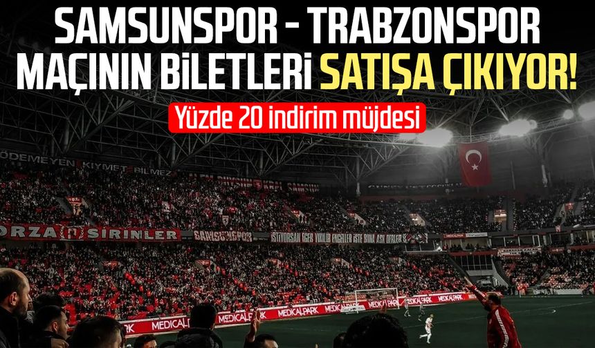 Samsunspor - Trabzonspor maçının biletleri satışa çıkıyor!