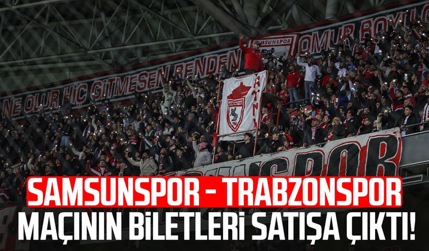 Samsunspor - Trabzonspor maçının biletleri satışa çıktı!