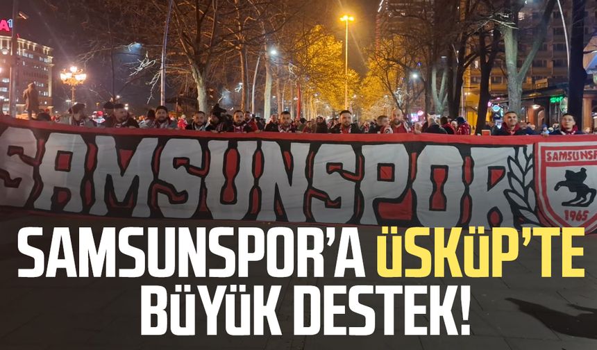 Samsunspor’a Üsküp’te büyük destek!