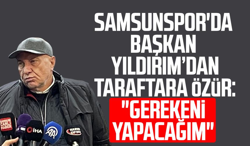 Samsunspor'da Başkan Yüksel Yıldırım: "Gerekeni yapacağım"