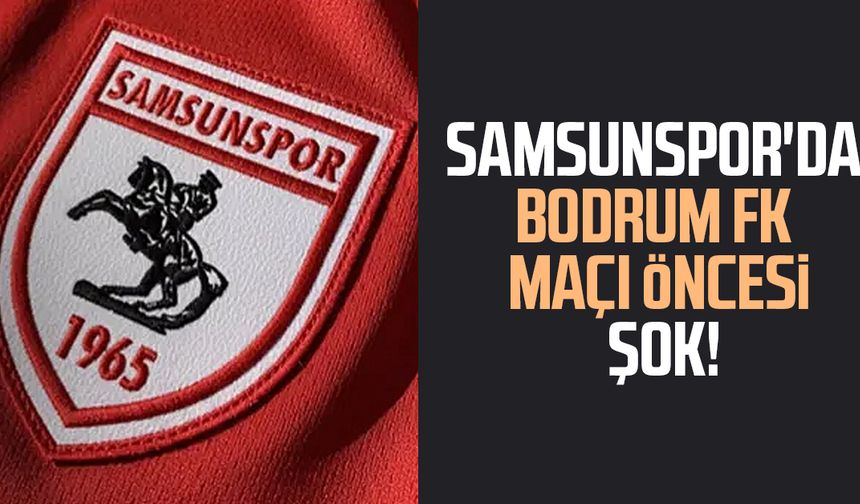 Samsunspor'da Bodrum FK maçı öncesi şok!