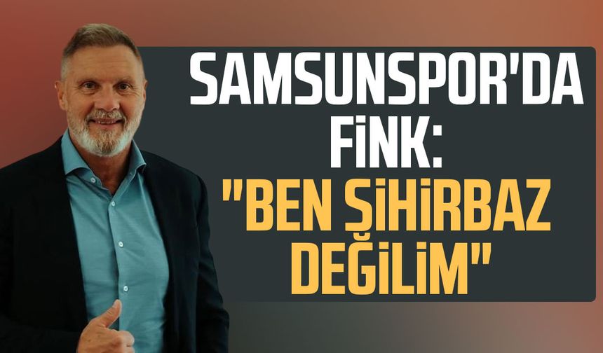 Samsunspor'da Thorsten Fink: "Ben sihirbaz değilim"