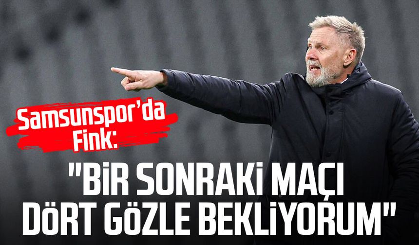 Samsunspor'da Thorsten Fink: "Bir sonraki maçı dört gözle bekliyorum"