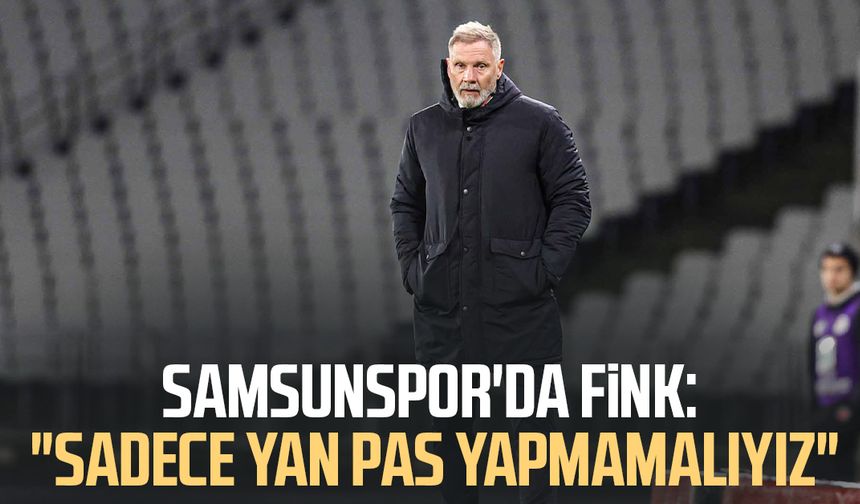 Samsunspor'da Thorsten Fink: "Sadece yan pas yapmamalıyız"