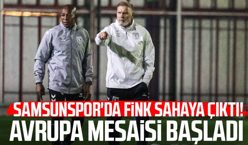 Samsunspor'da Fink sahaya çıktı! Avrupa mesaisi başladı