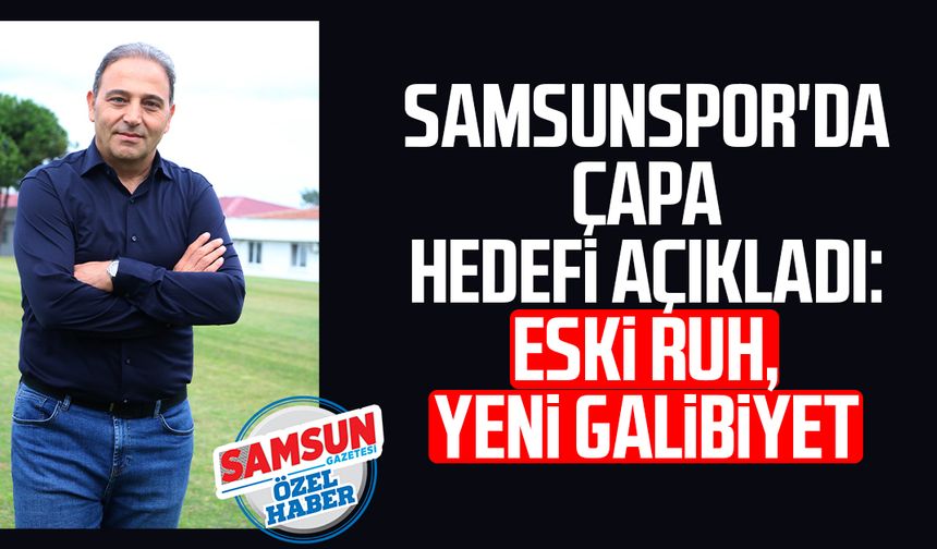 Samsunspor'da Fuat Çapa hedefi açıkladı: Eski ruh, yeni galibiyet