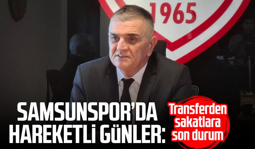 Samsunspor’da hareketli günler: Transferden sakatlara son durum