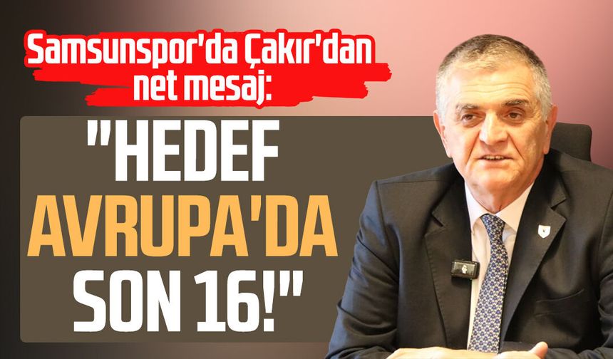 Samsunspor'da Suat Çakır'dan net mesaj: Hedef Avrupa'da son 16!
