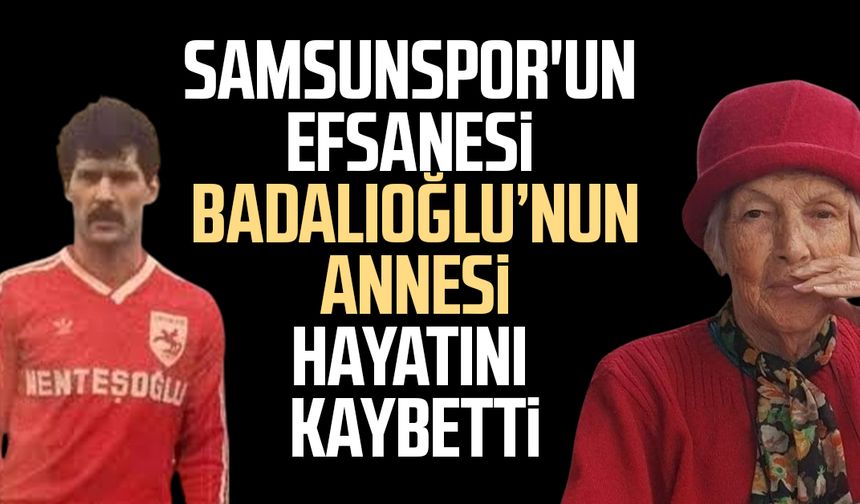 Samsunspor'un efsanesi Muzaffer Badalıoğlu’nun annesi hayatını kaybetti