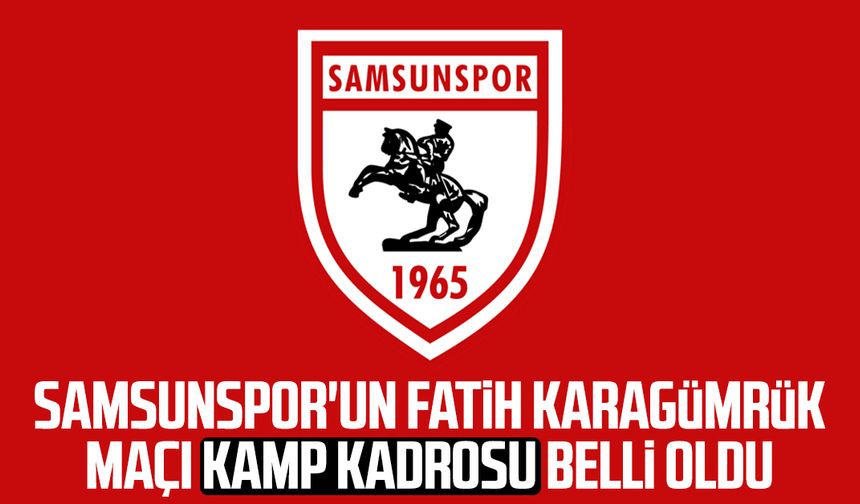 Samsunspor'un Fatih Karagümrük maçı kamp kadrosu belli oldu
