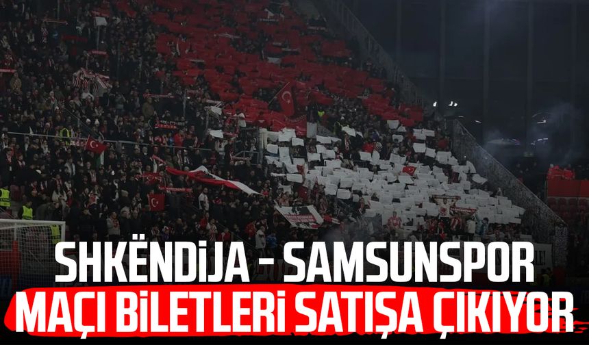 Shkëndija - Samsunspor maçı biletleri satışa çıkıyor
