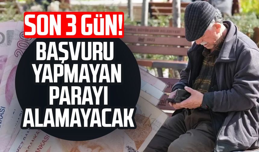 Son 3 gün! Başvuru yapmayan parayı alamayacak