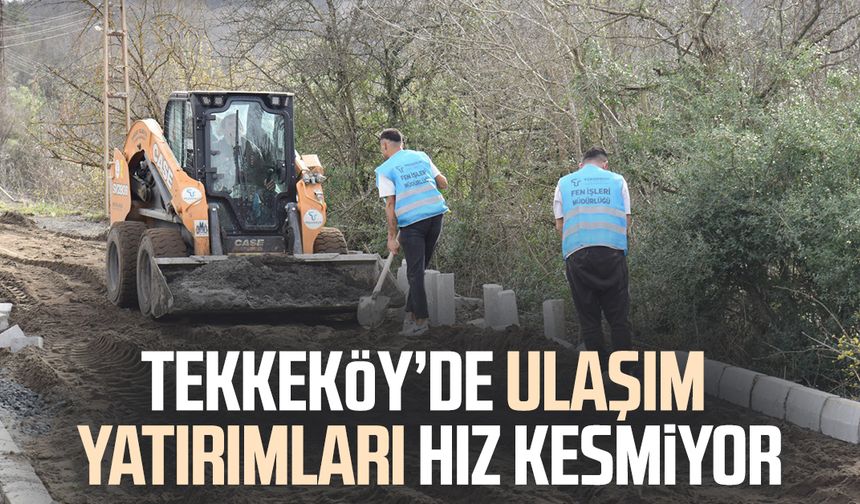 Tekkeköy’de ulaşım yatırımları hız kesmiyor