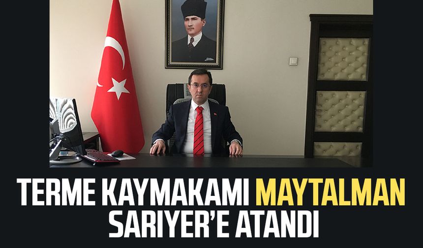 Terme Kaymakamı Metin Maytalman Sarıyer’e atandı
