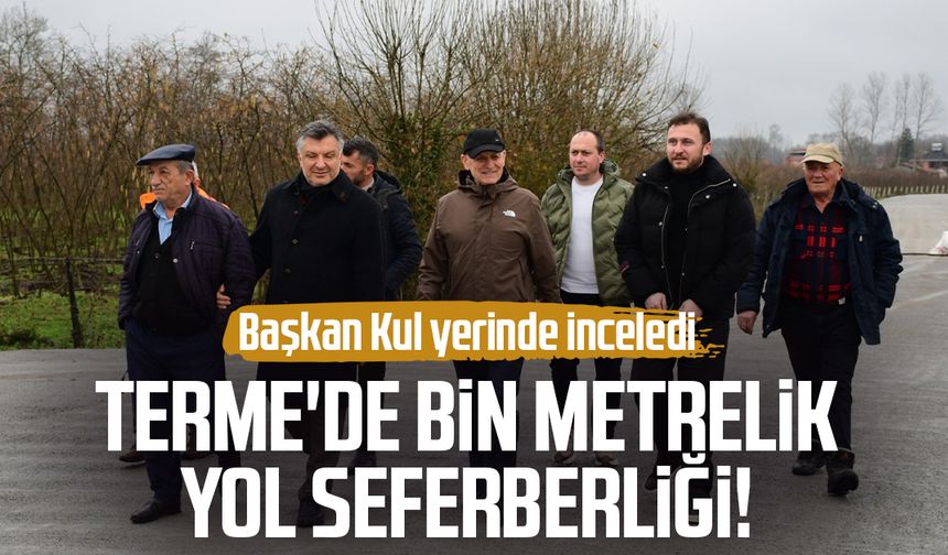 Terme'de bin metrelik yol seferberliği! Başkan Şenol Kul yerinde inceledi