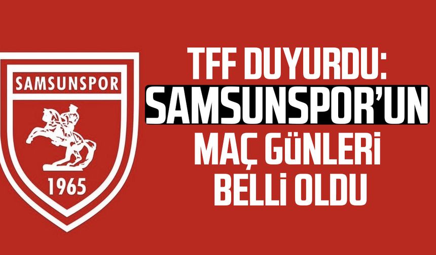 TFF duyurdu: Samsunspor’un maç günleri belli oldu